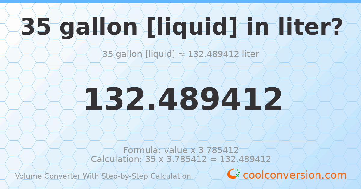 35 gallons [liquid] = 132.489 liters